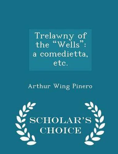 Cover image for Trelawny of the Wells: A Comedietta, Etc. - Scholar's Choice Edition