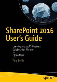 Cover image for SharePoint 2016 User's Guide: Learning Microsoft's Business Collaboration Platform