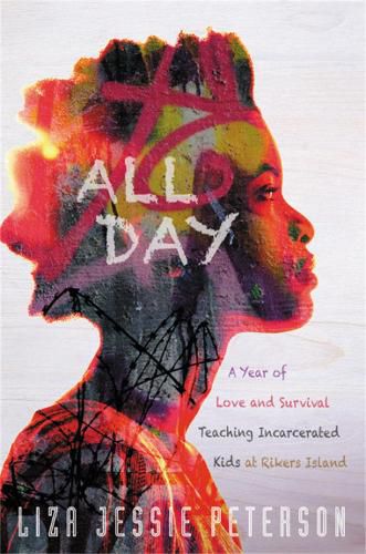 Cover image for All Day: A Year of Love and Survival Teaching Incarcerated Kids at Rikers Island