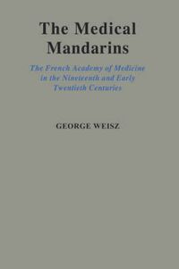 Cover image for The Medical Mandarins: The French Academy of Medicine in the Nineteenth and Early Twentieth Centuries