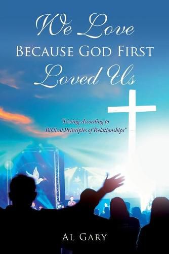 Cover image for We Love Because God First Loved Us: Living According to Biblical Principles of Relationship