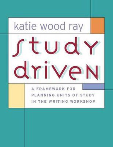 Cover image for Study Driven: A Framework for Planning Units of Study in the Writing Workshop