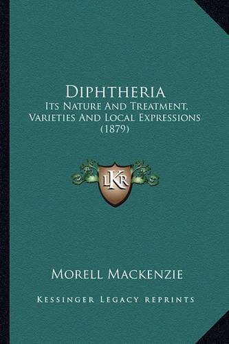 Diphtheria: Its Nature and Treatment, Varieties and Local Expressions (1879)