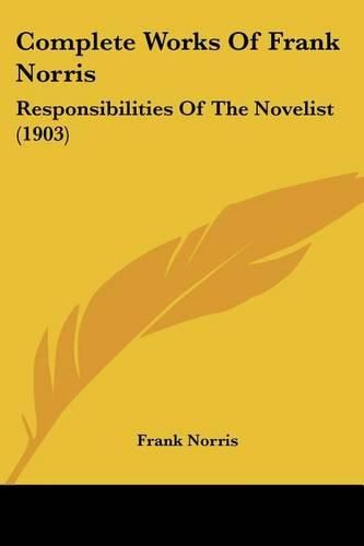 Complete Works of Frank Norris: Responsibilities of the Novelist (1903)