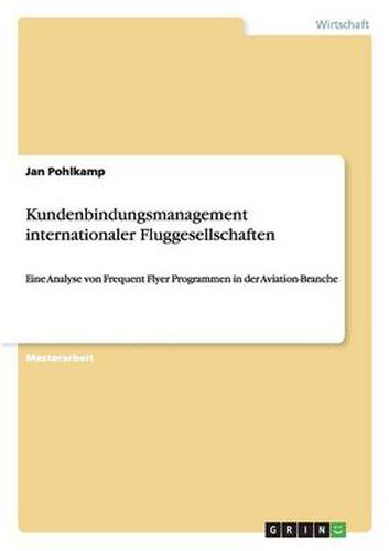 Cover image for Kundenbindungsmanagement internationaler Fluggesellschaften: Eine Analyse von Frequent Flyer Programmen in der Aviation-Branche