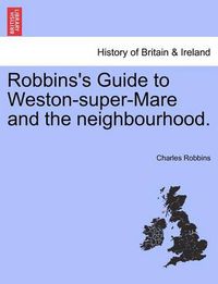 Cover image for Robbins's Guide to Weston-Super-Mare and the Neighbourhood.