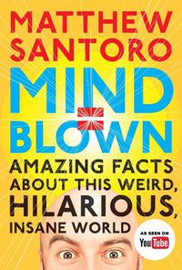 Cover image for Mind = Blown: Amazing Facts About This Weird, Hilarious, Insane World