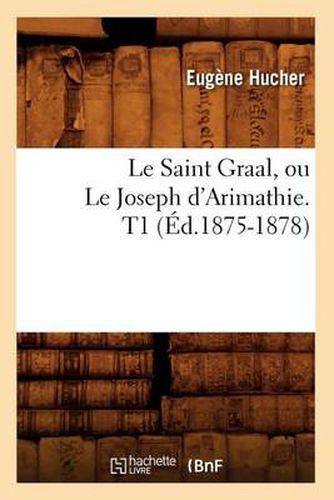 Le Saint Graal, Ou Le Joseph d'Arimathie. T1 (Ed.1875-1878)