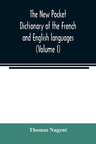 The new pocket dictionary of the French and English languages: containing all words of general use and authorized by the best of writers (Volume I)