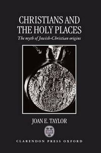 Cover image for Christians and the Holy Places: The Myth of Jewish-Christian Origins