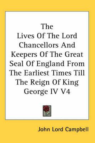 The Lives Of The Lord Chancellors And Keepers Of The Great Seal Of England From The Earliest Times Till The Reign Of King George IV V4