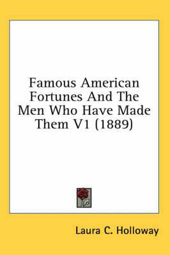 Cover image for Famous American Fortunes and the Men Who Have Made Them V1 (1889)