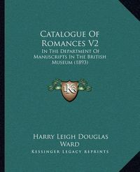 Cover image for Catalogue of Romances V2: In the Department of Manuscripts in the British Museum (1893)