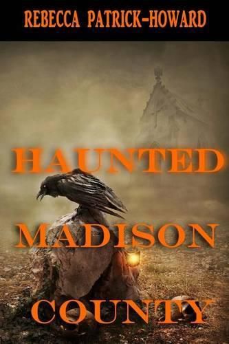 Haunted Madison County: Hauntings, Mysteries, and Urban Legends