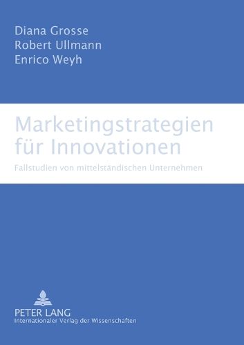 Marketingstrategien fur Innovationen; Fallstudien von mittelstandischen Unternehmen