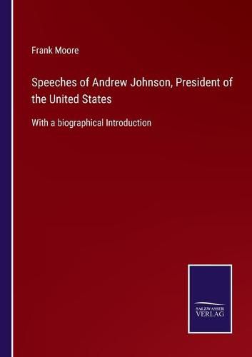 Cover image for Speeches of Andrew Johnson, President of the United States: With a biographical Introduction