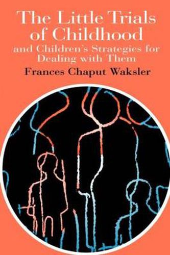 Cover image for The Little Trials Of Childhood: And Children's Strategies For Dealing With Them