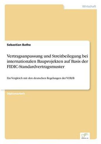Cover image for Vertragsanpassung und Streitbeilegung bei internationalen Bauprojekten auf Basis der FIDIC-Standardvertragsmuster: Ein Vergleich mit den deutschen Regelungen der VOB/B