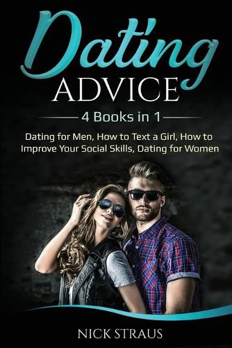 Cover image for Dating Advice: 4 Books in 1 - Dating for Men, How to Text a Girl, How to Improve Your Social Skills, Dating for Women