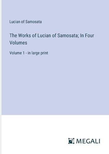 Cover image for The Works of Lucian of Samosata; In Four Volumes