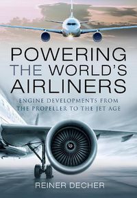 Cover image for Powering the World's Airliners: Engine Developments from the Propeller to the Jet Age