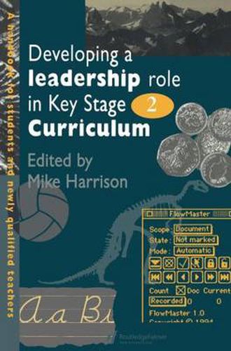 Cover image for Developing A Leadership Role Within The Key Stage 2 Curriculum: A Handbook For Students And Newly Qualified Teachers