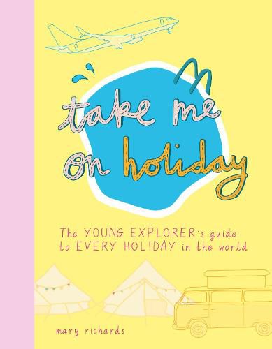 Take Me On Holiday: The Young Explorer's Guide to Every Holiday in the World