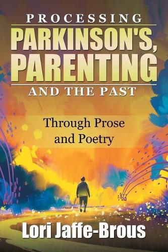 Cover image for Processing Parkinson's, Parenting and the Past: Through Prose and Poetry