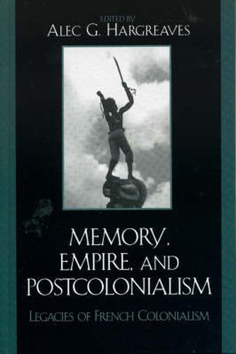 Memory, Empire, and Postcolonialism: Legacies of French Colonialism