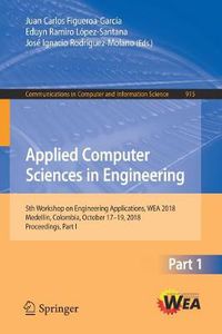 Cover image for Applied Computer Sciences in Engineering: 5th Workshop on Engineering Applications, WEA 2018, Medellin, Colombia, October 17-19, 2018, Proceedings, Part I