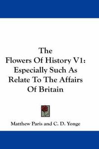 Cover image for The Flowers of History V1: Especially Such as Relate to the Affairs of Britain