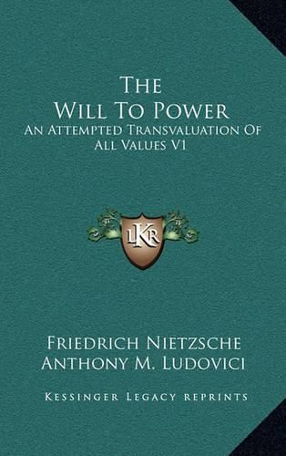 The Will to Power: An Attempted Transvaluation of All Values V1: Books One and Two (1914)