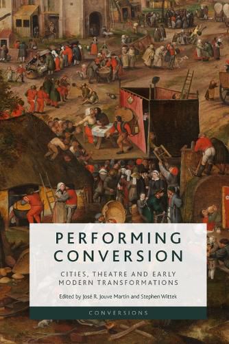 Cover image for Performing Conversion: Cities, Theatre and Early Modern Transformations