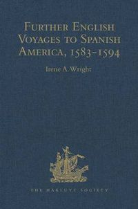 Cover image for Further English Voyages to Spanish America, 1583-1594: Documents from the Archives of the Indies at Seville illustrating English Voyages to the Caribbean, the Spanish Main, Florida, and Virginia