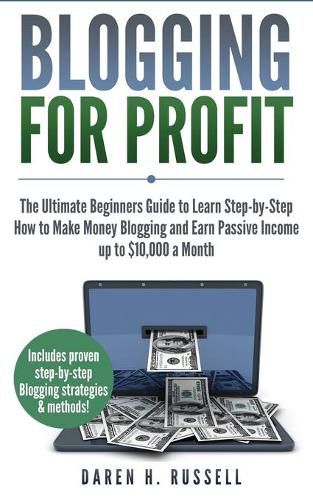 Cover image for Blogging for Profit: The Ultimate Beginners Guide to Learn Step-by-Step How to Make Money Blogging and Earn Passive Income up to $10,000 a Month