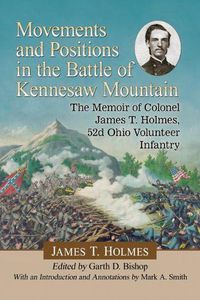 Cover image for Movements and Positions in the Battle of Kennesaw Mountain: The Memoir of Colonel James T. Holmes, 52d Ohio Volunteer Infantry