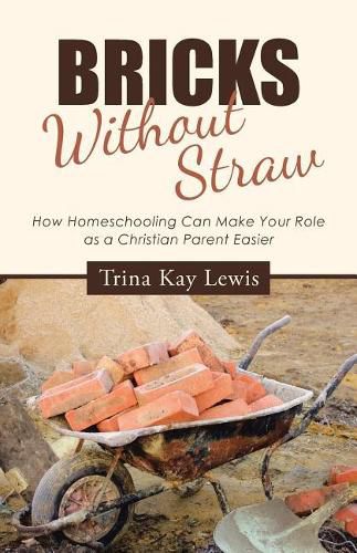 Cover image for Bricks Without Straw: How Homeschooling Can Make Your Role as a Christian Parent Easier