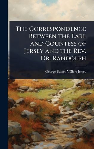 Cover image for The Correspondence Between the Earl and Countess of Jersey and the Rev. Dr. Randolph