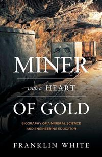 Cover image for Miner With a Heart of Gold: Biography of a Mineral Science and Engineering Educator