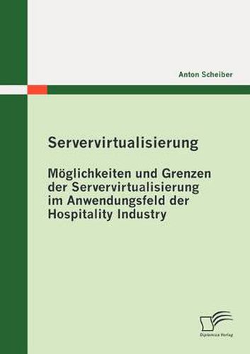 Cover image for Servervirtualisierung: Moeglichkeiten und Grenzen der Servervirtualisierung im Anwendungsfeld der Hospitality Industry