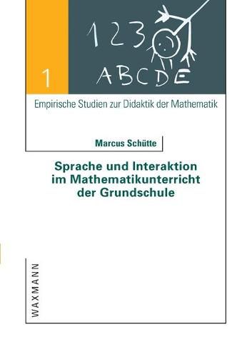 Cover image for Sprache und Interaktion im Mathematikunterricht der Grundschule: Zur Problematik einer Impliziten Padagogik fur schulisches Lernen im Kontext sprachlich-kultureller Pluralitat