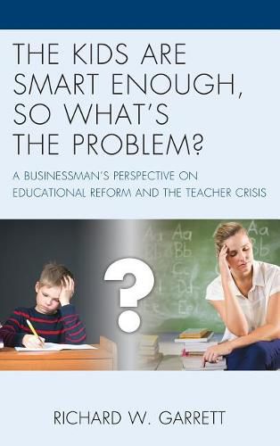 Cover image for The Kids are Smart Enough, So What's the Problem?: A Businessman's Perspective on Educational Reform and the Teacher Crisis