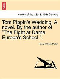 Cover image for Tom Pippin's Wedding. a Novel. by the Author of the Fight at Dame Europa's School..