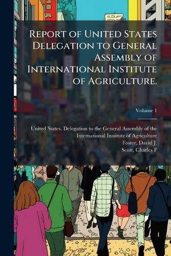 Cover image for Report of United States Delegation to General Assembly of International Institute of Agriculture.: Letter from the Secretary of State, Transmitting Report .. Volume V.1