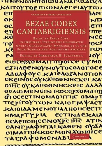 Bezae Codex Cantabrigiensis: Being an Exact Copy, in Ordinary Type, of the Celebrated Uncial Graeco-Latin Manuscript of the Four Gospels and Acts of the Apostles