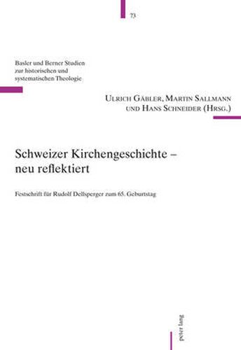 Schweizer Kirchengeschichte - Neu Reflektiert: Festschrift Fuer Rudolf Dellsperger Zum 65. Geburtstag