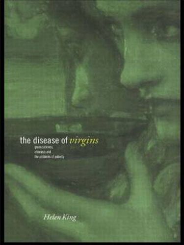 Cover image for The Disease of Virgins: Green Sickness, Chlorosis and the Problems of Puberty