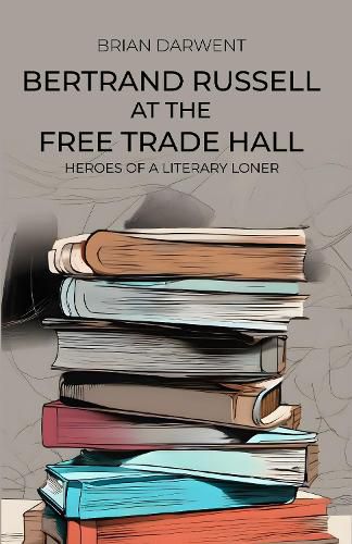 Cover image for Bertrand Russell at the Free Trade Hall: Heroes of a Literary Loner