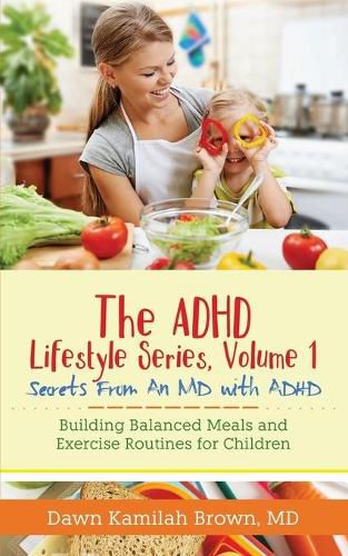 Cover image for The ADHD Lifestyle Series, Volume 1: Secrets from an MD with ADHD: Building Balanced Meals and Exercise Routines for Children
