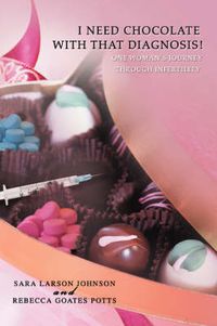 Cover image for I Need Chocolate With That Diagnosis!: One Woman's Journey Through Infertility